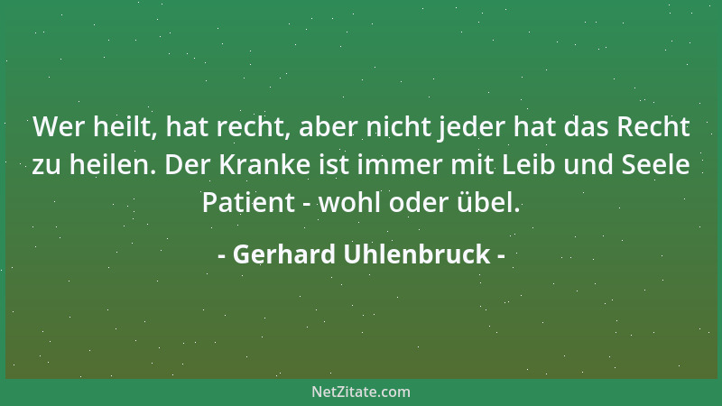 Gerhard Uhlenbruck - Wer heilt, hat recht, aber nicht jeder hat das Recht zu heilen. Der Kranke ist immer mit Leib und Seel...