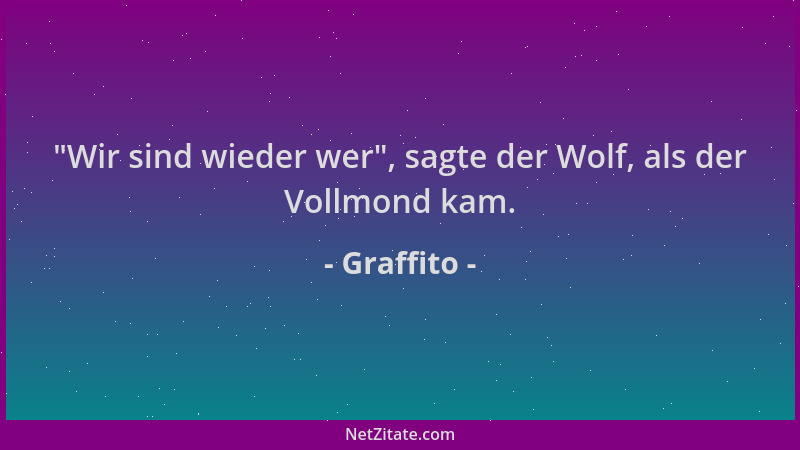 Graffito -  "Wir sind wieder wer ", sagte der Wolf, als der Vollmond kam....