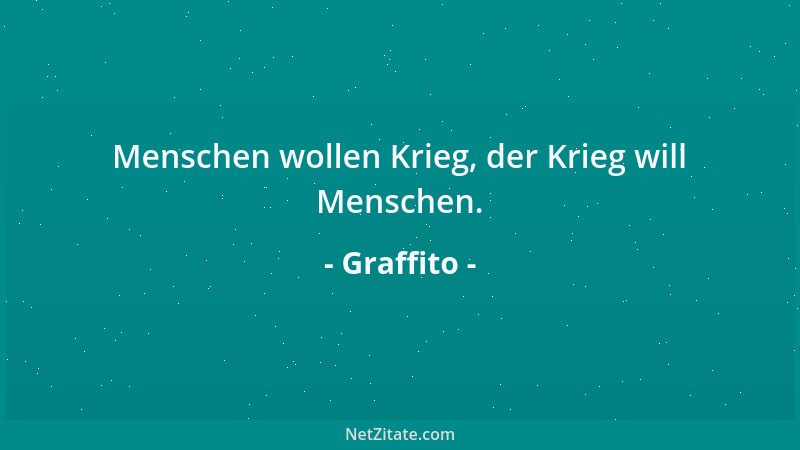 Graffito - Menschen wollen Krieg, der Krieg will Menschen....