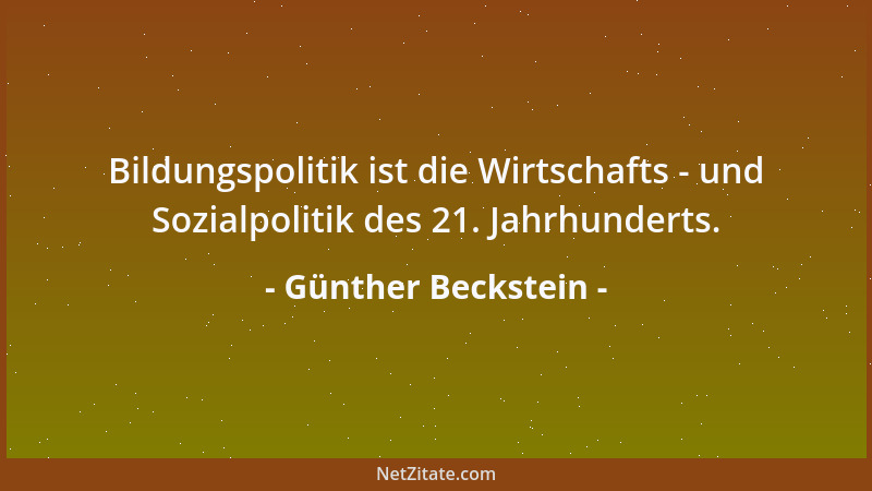 Günther Beckstein - Bildungspolitik ist die Wirtschafts - und Sozialpolitik des 21. Jahrhunderts....