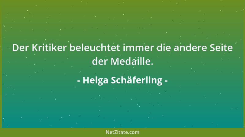 Helga Schäferling - Der Kritiker beleuchtet immer die andere Seite der Medaille....