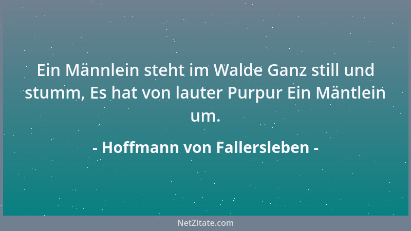 Hoffmann von Fallersleben - Ein Männlein steht im Walde Ganz still und stumm, Es hat von lauter Purpur Ein Mäntlein um....