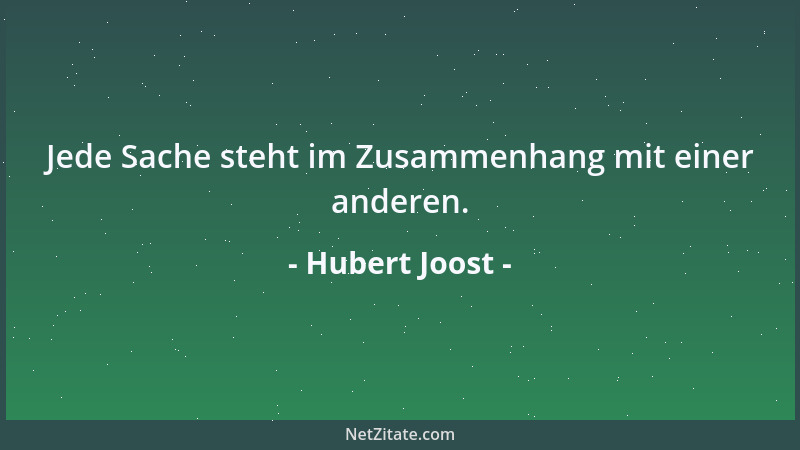 Hubert Joost - Jede Sache steht im Zusammenhang mit einer anderen....