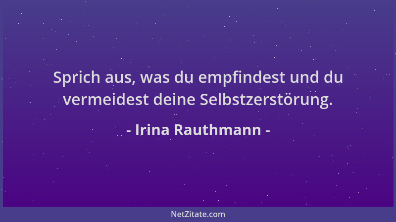 Irina Rauthmann - Sprich aus, was du empfindest und du vermeidest deine Selbstzerstörung....