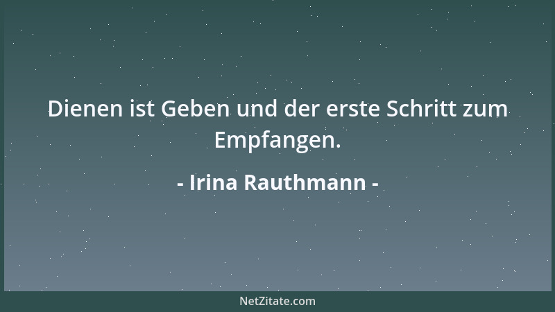 Irina Rauthmann - Dienen ist Geben und der erste Schritt zum Empfangen....