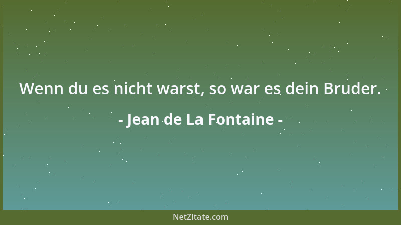 Jean de La Fontaine - Wenn du es nicht warst, so war es dein Bruder....