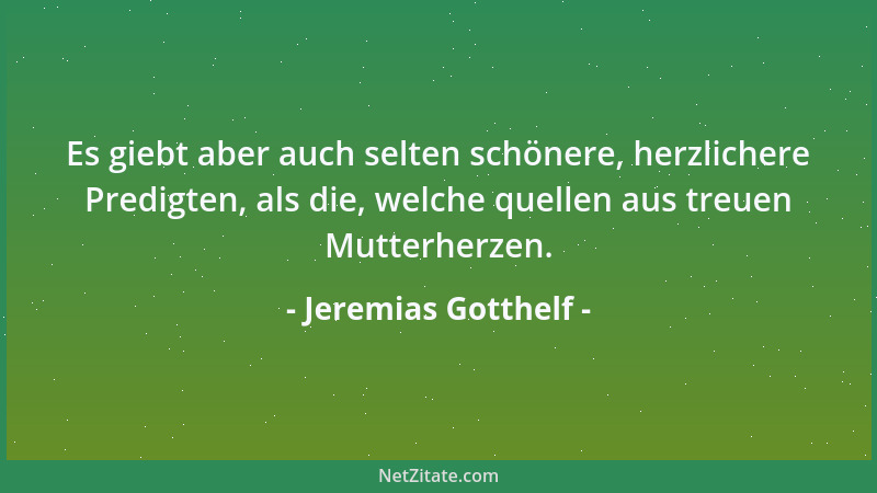 Jeremias Gotthelf - Es giebt aber auch selten schönere, herzlichere Predigten, als die, welche quellen aus treuen Mutterher...