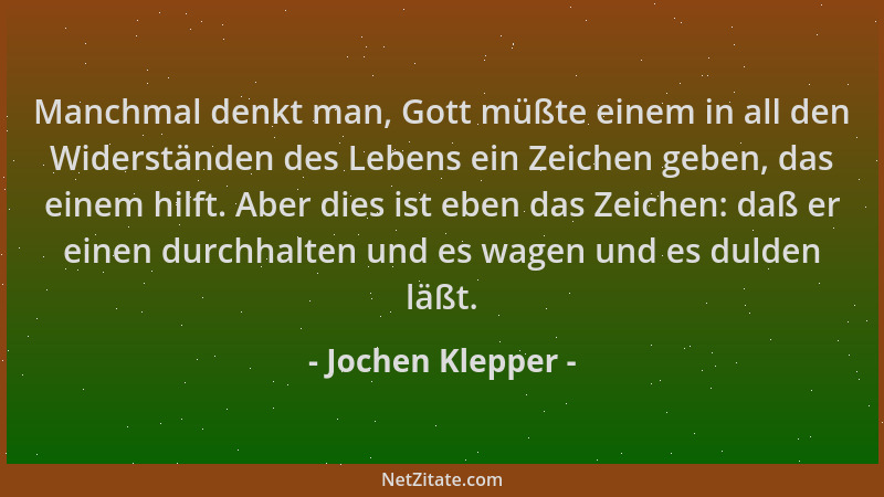 Jochen Klepper - Manchmal denkt man, Gott müßte einem in all den Widerständen des Lebens ein Zeichen geben, das einem hilft...