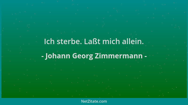 Johann Georg Zimmermann - Ich sterbe. Laßt mich allein....