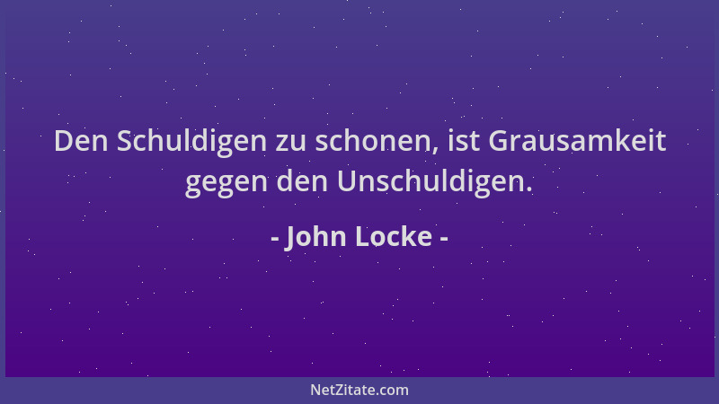 John Locke - Den Schuldigen zu schonen, ist Grausamkeit gegen den Unschuldigen....