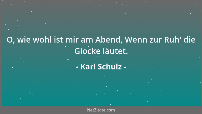 Karl Schulz - O, wie wohl ist mir am Abend, Wenn zur Ruh ' die Glocke läutet....