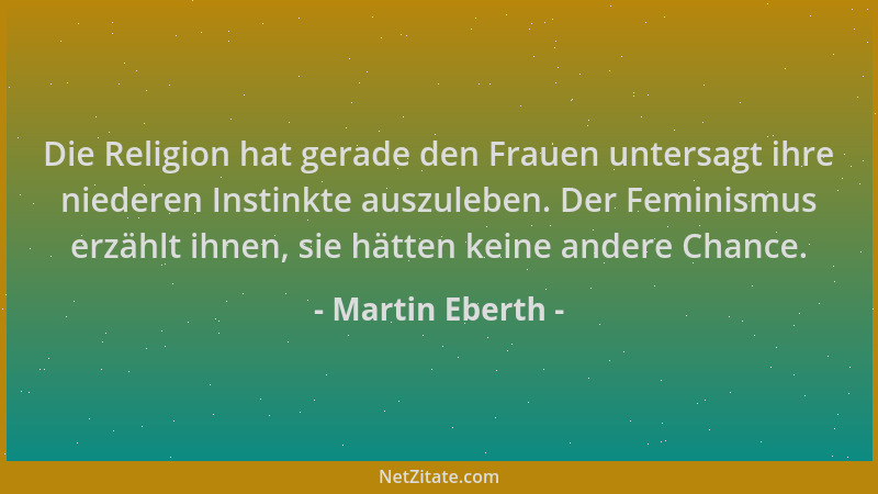 Martin Eberth - Die Religion hat gerade den Frauen untersagt ihre niederen Instinkte auszuleben. Der Feminismus erzählt ihn...