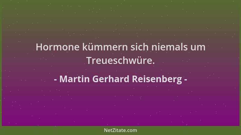 Martin Gerhard Reisenberg - Hormone kümmern sich niemals um Treueschwüre....