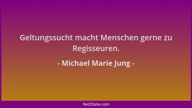 Michael Marie Jung - Geltungssucht macht Menschen gerne zu Regisseuren....