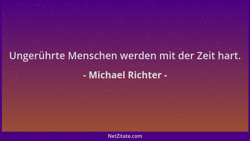 Michael Richter - Ungerührte Menschen werden mit der Zeit hart....