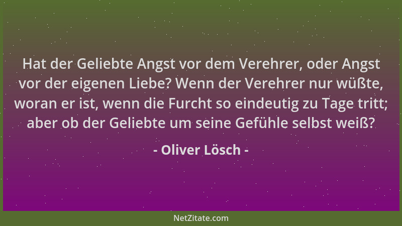 Oliver Lösch - Hat der Geliebte Angst vor dem Verehrer, oder Angst vor der eigenen Liebe? Wenn der Verehrer nur wüßte, wora...