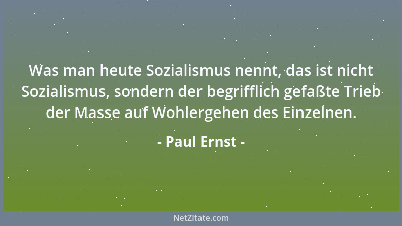 Paul Ernst - Was man heute Sozialismus nennt, das ist nicht Sozialismus, sondern der begrifflich gefaßte Trieb der Masse au...