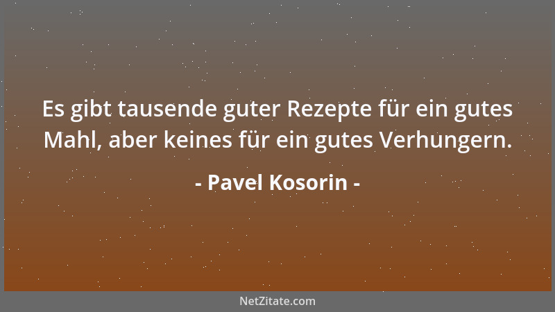 Pavel Kosorin - Es gibt tausende guter Rezepte für ein gutes Mahl, aber keines für ein gutes Verhungern....