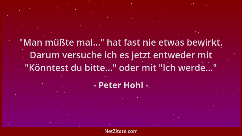 Peter Hohl -  "Man müßte mal... " hat fast nie etwas bewirkt. Darum versuche ich es jetzt entweder mit  "Könntest du bitte... "...