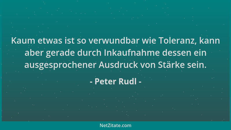 Peter Rudl - Kaum etwas ist so verwundbar wie Toleranz, kann aber gerade durch Inkaufnahme dessen ein ausgesprochener Ausdr...