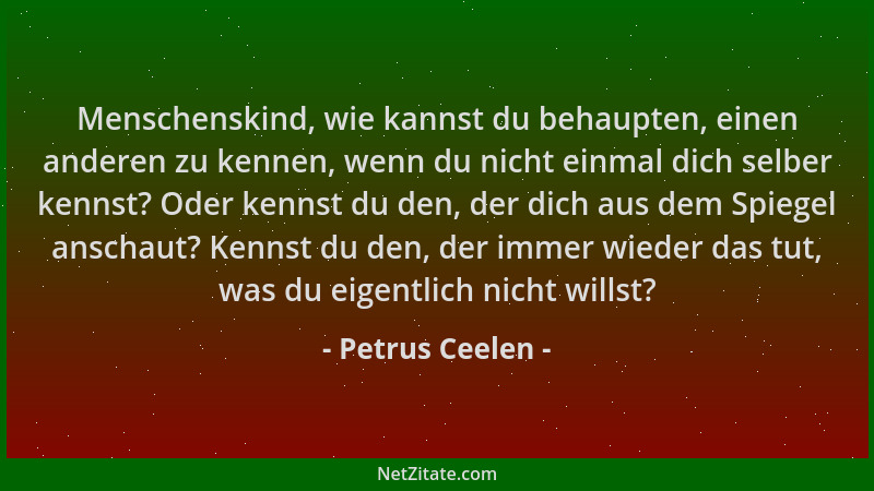 Petrus Ceelen - Menschenskind, wie kannst du behaupten, einen anderen zu kennen, wenn du nicht einmal dich selber kennst? O...