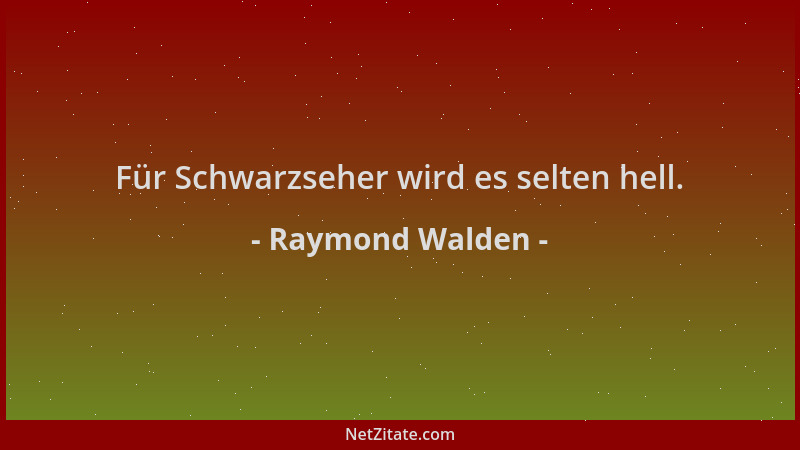 Raymond Walden - Für Schwarzseher wird es selten hell....