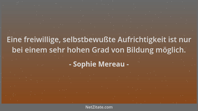 Sophie Mereau - Eine freiwillige, selbstbewußte Aufrichtigkeit ist nur bei einem sehr hohen Grad von Bildung möglich....