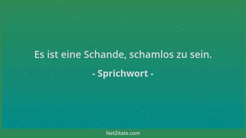 Sprichwort - Es ist eine Schande, schamlos zu sein....