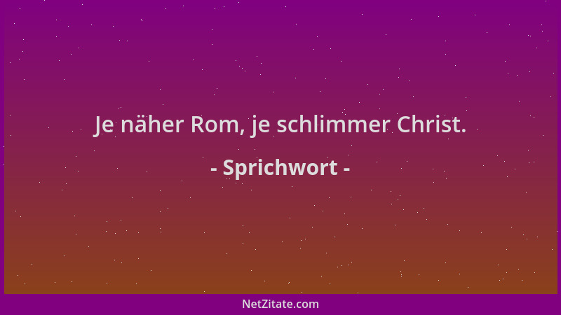 Sprichwort - Je näher Rom, je schlimmer Christ....