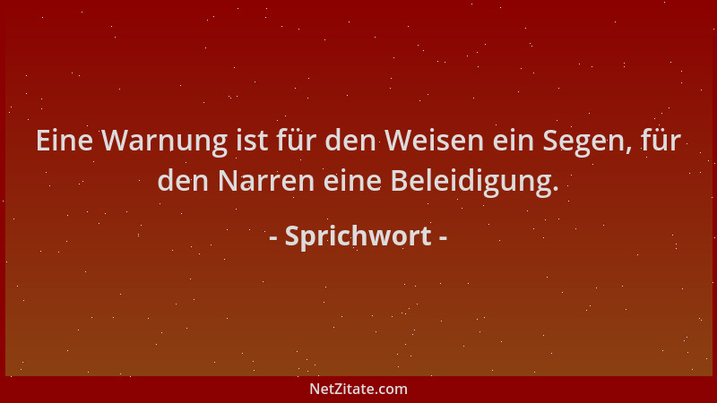 Sprichwort - Eine Warnung ist für den Weisen ein Segen, für den Narren eine Beleidigung....