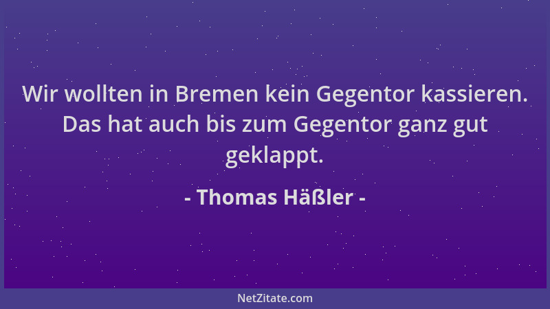 Thomas Häßler - Wir wollten in Bremen kein Gegentor kassieren. Das hat auch bis zum Gegentor ganz gut geklappt....