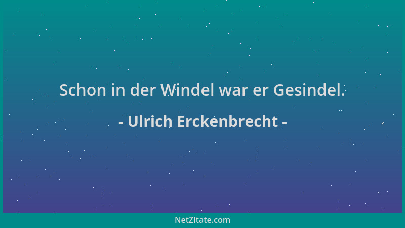 Ulrich Erckenbrecht - Schon in der Windel war er Gesindel....