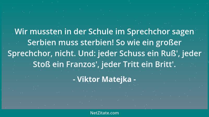 Viktor Matejka - Wir mussten in der Schule im Sprechchor sagen Serbien muss sterbien! So wie ein großer Sprechchor, nicht....