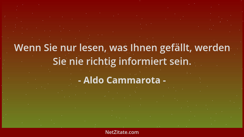 Aldo Cammarota - Wenn Sie nur lesen, was Ihnen gefällt, werden Sie nie richtig informiert sein....