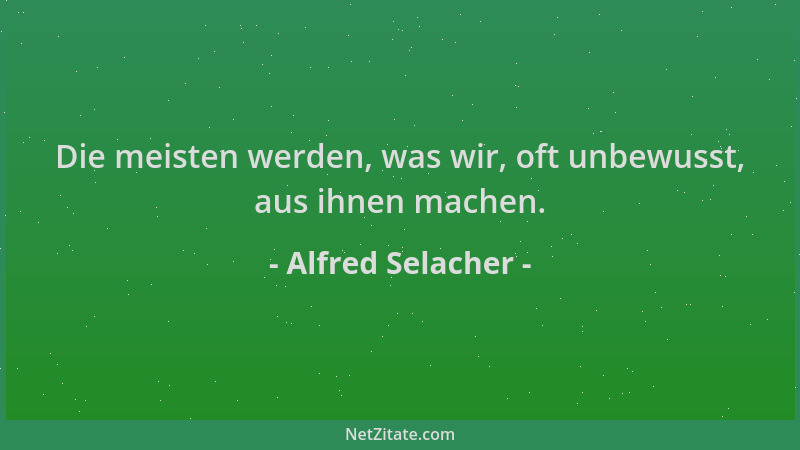 Alfred Selacher - Die meisten werden, was wir, oft unbewusst, aus ihnen machen....