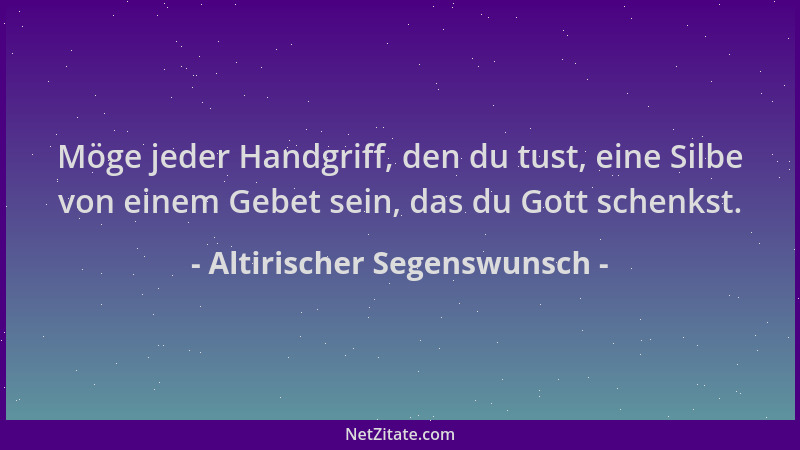Altirischer Segenswunsch - Möge jeder Handgriff, den du tust, eine Silbe von einem Gebet sein, das du Gott schenkst....
