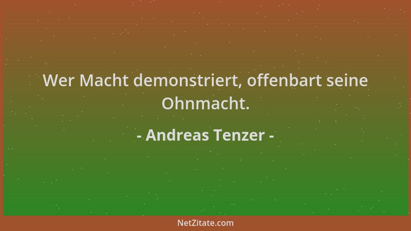Andreas Tenzer - Wer Macht demonstriert, offenbart seine Ohnmacht....