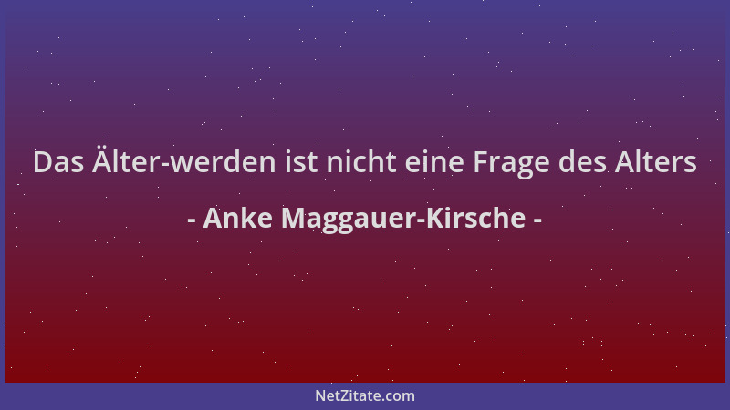 Anke Maggauer-Kirsche - Das Älter-werden ist nicht eine Frage des Alters...