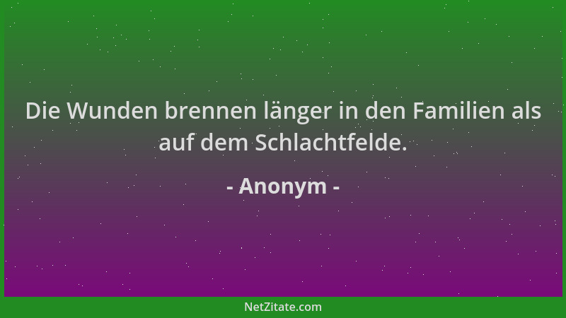 Anonym - Die Wunden brennen länger in den Familien als auf dem Schlachtfelde....