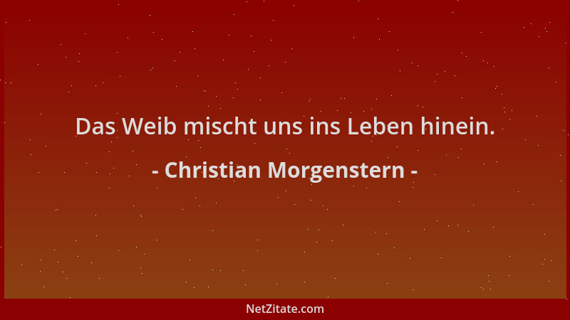 Christian Morgenstern - Das Weib mischt uns ins Leben hinein....
