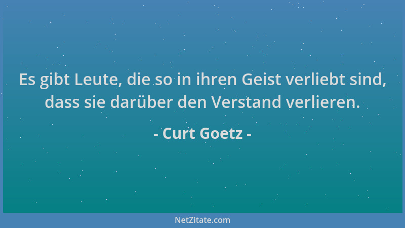 Curt Goetz - Es gibt Leute, die so in ihren Geist verliebt sind, dass sie darüber den Verstand verlieren....