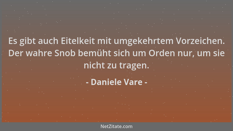 Daniele Vare - Es gibt auch Eitelkeit mit umgekehrtem Vorzeichen. Der wahre Snob bemüht sich um Orden nur, um sie nicht zu...