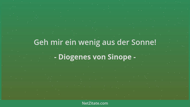 Diogenes von Sinope - Geh mir ein wenig aus der Sonne!...