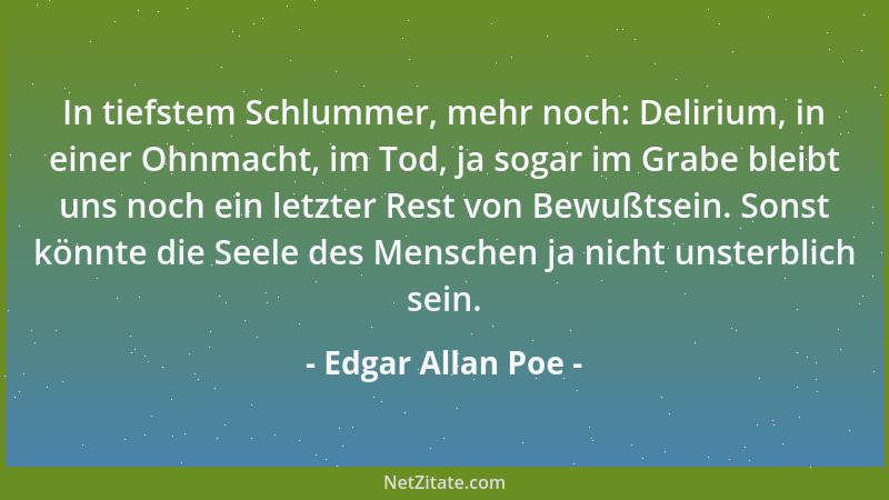 Edgar Allan Poe - In tiefstem Schlummer, mehr noch: Delirium, in einer Ohnmacht, im Tod, ja sogar im Grabe bleibt uns noch...