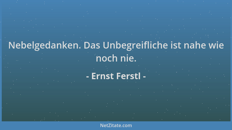 Ernst Ferstl - Nebelgedanken. Das Unbegreifliche ist nahe wie noch nie....