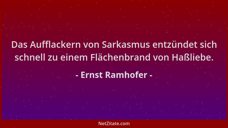Ernst Ramhofer - Das Aufflackern von Sarkasmus entzündet sich schnell zu einem Flächenbrand von Haßliebe....
