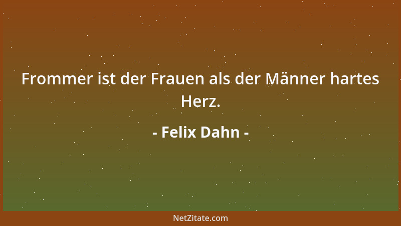 Felix Dahn - Frommer ist der Frauen als der Männer hartes Herz....