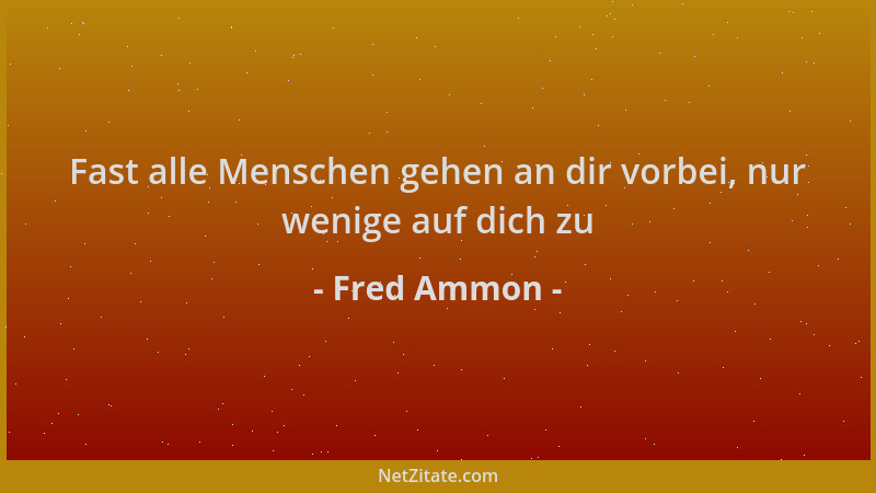 Fred Ammon - Fast alle Menschen gehen an dir vorbei, nur wenige auf dich zu...