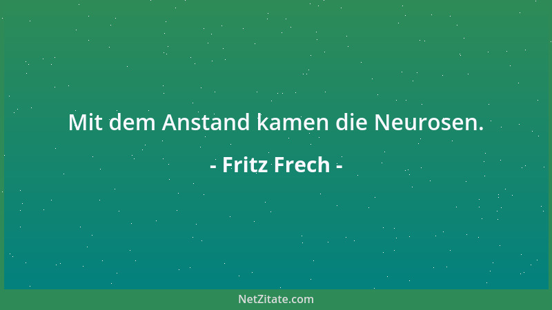 Fritz Frech - Mit dem Anstand kamen die Neurosen....