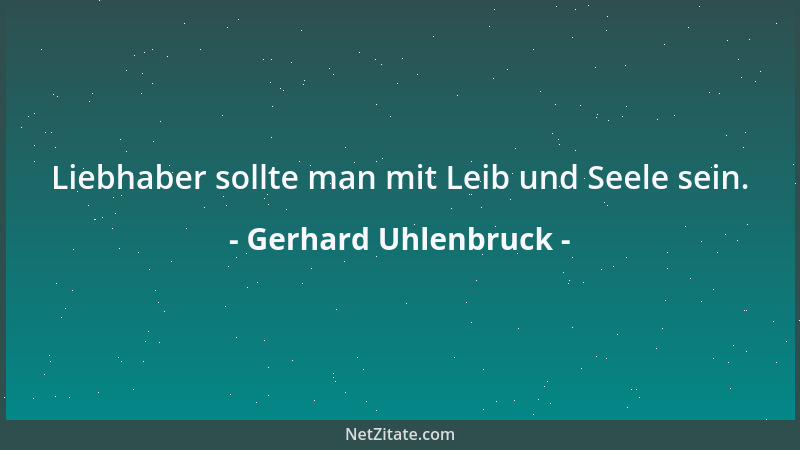 Gerhard Uhlenbruck - Liebhaber sollte man mit Leib und Seele sein....